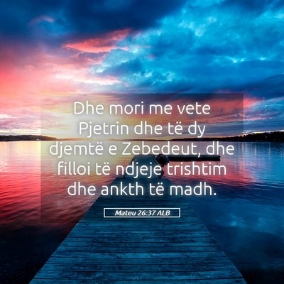 Picture 05 - Mateu 26:37 ALB - Dhe mori me vete Pjetrin dhe të dy djemtë e - Bible Verse Picture
