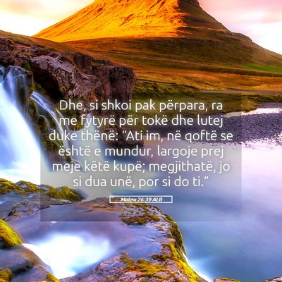 Picture 05 - Mateu 26:39 ALB - Dhe, si shkoi pak përpara, ra me fytyrë për - Bible Verse Picture