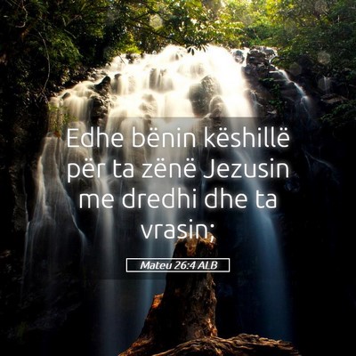 Picture 05 - Mateu 26:4 ALB - Edhe bënin këshillë për ta zënë Jezusin me - Bible Verse Picture