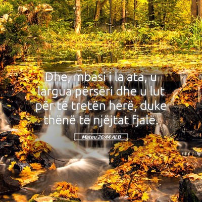 Picture 05 - Mateu 26:44 ALB - Dhe, mbasi i la ata, u largua përsëri dhe u lut - Bible Verse Picture