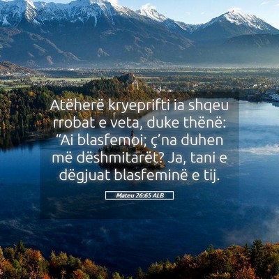 Picture 05 - Mateu 26:65 ALB - Atëherë kryeprifti ia shqeu rrobat e veta, duke - Bible Verse Picture