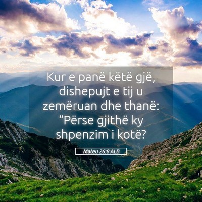 Picture 05 - Mateu 26:8 ALB - Kur e panë këtë gjë, dishepujt e tij u - Bible Verse Picture