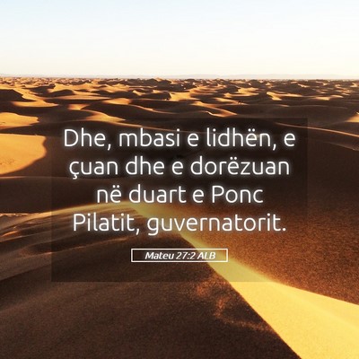 Picture 05 - Mateu 27:2 ALB - Dhe, mbasi e lidhën, e çuan dhe e dorëzuan në - Bible Verse Picture