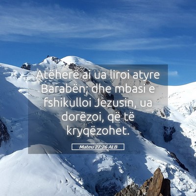Picture 05 - Mateu 27:26 ALB - Atëherë ai ua liroi atyre Barabën; dhe mbasi e - Bible Verse Picture