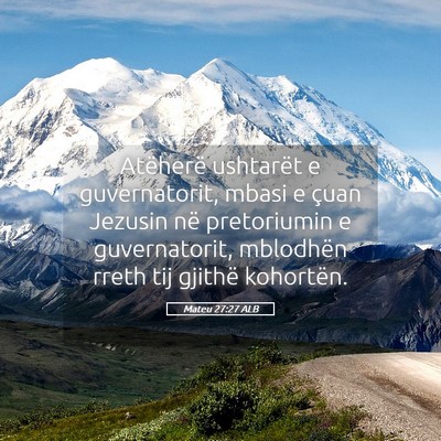 Picture 05 - Mateu 27:27 ALB - Atëherë ushtarët e guvernatorit, mbasi e çuan - Bible Verse Picture