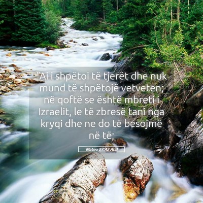 Picture 05 - Mateu 27:42 ALB - “Ai i shpëtoi të tjerët dhe nuk mund të - Bible Verse Picture