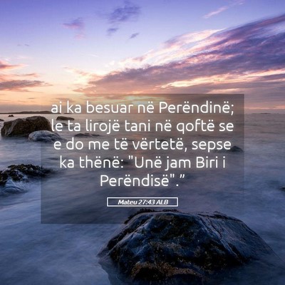 Picture 05 - Mateu 27:43 ALB - ai ka besuar në Perëndinë; le ta lirojë tani - Bible Verse Picture