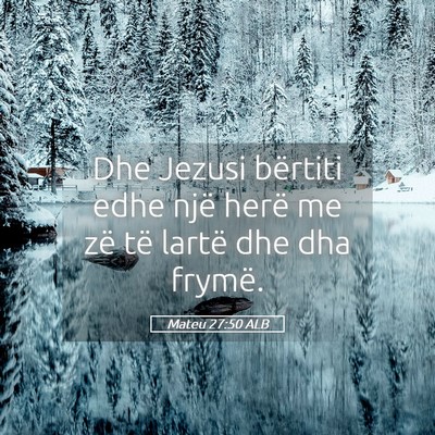 Picture 05 - Mateu 27:50 ALB - Dhe Jezusi bërtiti edhe një herë me zë të - Bible Verse Picture
