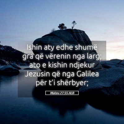 Picture 05 - Mateu 27:55 ALB - Ishin aty edhe shumë gra që vërenin nga larg; - Bible Verse Picture