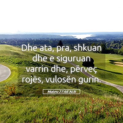 Picture 05 - Mateu 27:66 ALB - Dhe ata, pra, shkuan dhe e siguruan varrin dhe, - Bible Verse Picture