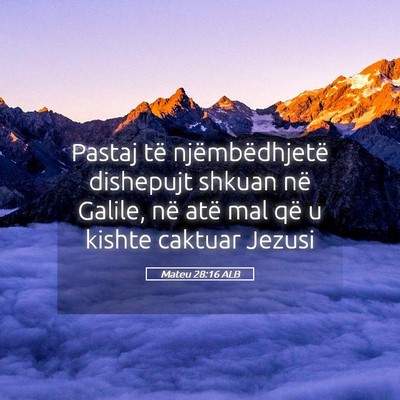 Picture 05 - Mateu 28:16 ALB - Pastaj të njëmbëdhjetë dishepujt shkuan në - Bible Verse Picture