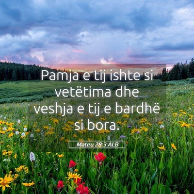 Picture 05 - Mateu 28:3 ALB - Pamja e tij ishte si vetëtima dhe veshja e tij e - Bible Verse Picture