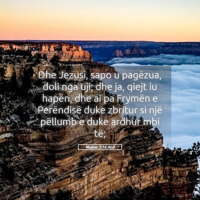 Picture 05 - Mateu 3:16 ALB - Dhe Jezusi, sapo u pagëzua, doli nga uji; dhe - Bible Verse Picture