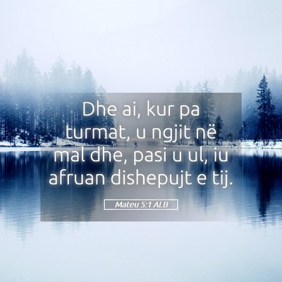 Picture 05 - Mateu 5:1 ALB - Dhe ai, kur pa turmat, u ngjit në mal dhe, pasi - Bible Verse Picture