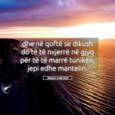 Picture 05 - Mateu 5:40 ALB - dhe në qoftë se dikush do të të nxjerrë në - Bible Verse Picture