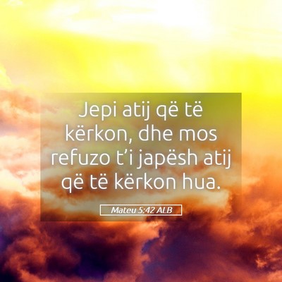 Picture 05 - Mateu 5:42 ALB - Jepi atij që të kërkon, dhe mos refuzo t’i - Bible Verse Picture