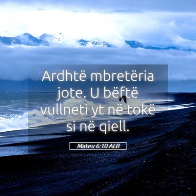 Picture 05 - Mateu 6:10 ALB - Ardhtë mbretëria jote. U bëftë vullneti yt - Bible Verse Picture