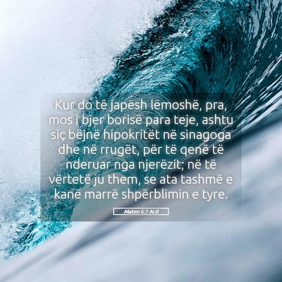 Picture 05 - Mateu 6:2 ALB - Kur do të japësh lëmoshë, pra, mos i bjer - Bible Verse Picture