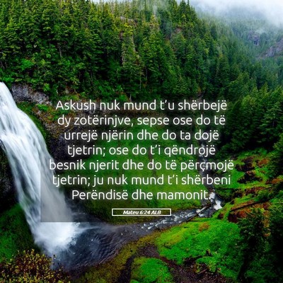 Picture 05 - Mateu 6:24 ALB - Askush nuk mund t’u shërbejë dy zotërinjve, - Bible Verse Picture