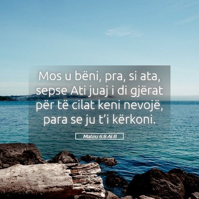 Picture 05 - Mateu 6:8 ALB - Mos u bëni, pra, si ata, sepse Ati juaj i di - Bible Verse Picture