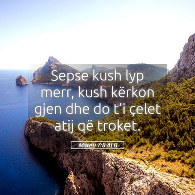 Picture 05 - Mateu 7:8 ALB - Sepse kush lyp merr, kush kërkon gjen dhe do - Bible Verse Picture