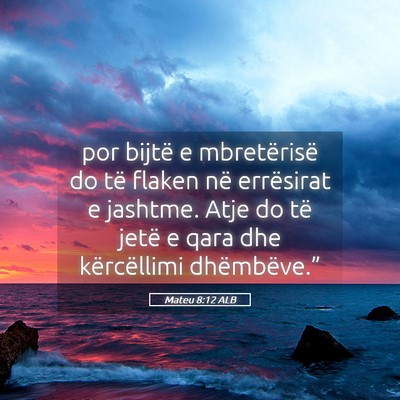 Picture 05 - Mateu 8:12 ALB - por bijtë e mbretërisë do të flaken në - Bible Verse Picture