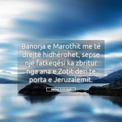 Picture 05 - Mikea 1:12 ALB - Banorja e Marothit me të drejtë hidhërohet, - Bible Verse Picture