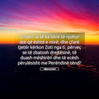 Picture 05 - Mikea 6:8 ALB - O njeri, ai të ka bërë të njohur atë që - Bible Verse Picture