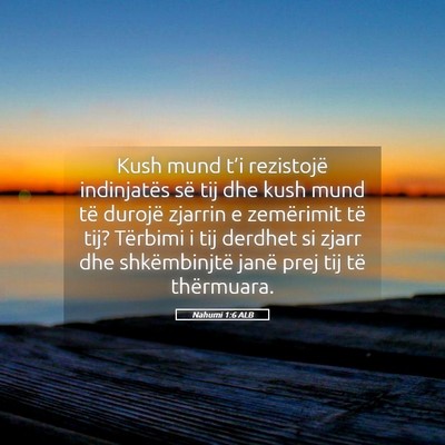 Picture 05 - Nahumi 1:6 ALB - Kush mund t’i rezistojë indinjatës së tij - Bible Verse Picture