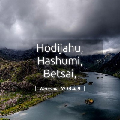 Picture 05 - Nehemia 10:18 ALB - Hodijahu, Hashumi, - Bible Verse Picture