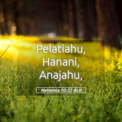 Picture 05 - Nehemia 10:22 ALB - Pelatiahu, Hanani, - Bible Verse Picture