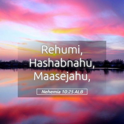 Picture 05 - Nehemia 10:25 ALB - Rehumi, Hashabnahu, - Bible Verse Picture