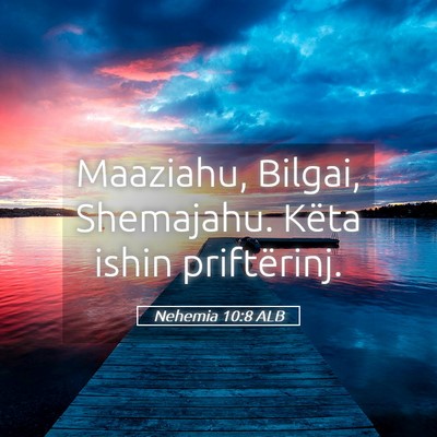 Picture 05 - Nehemia 10:8 ALB - Maaziahu, Bilgai, Shemajahu. Këta ishin - Bible Verse Picture