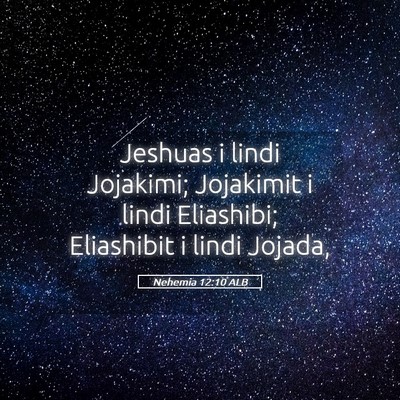 Picture 05 - Nehemia 12:10 ALB - Jeshuas i lindi Jojakimi; Jojakimit i lindi - Bible Verse Picture