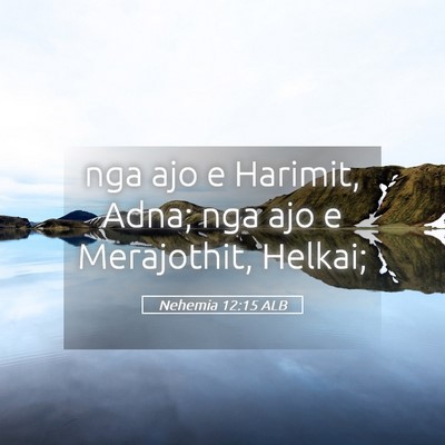 Picture 05 - Nehemia 12:15 ALB - nga ajo e Harimit, Adna; nga ajo e Merajothit, - Bible Verse Picture