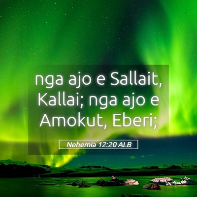 Picture 05 - Nehemia 12:20 ALB - nga ajo e Sallait, Kallai; nga ajo e Amokut, - Bible Verse Picture