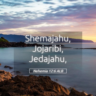 Picture 05 - Nehemia 12:6 ALB - Shemajahu, Jojaribi, - Bible Verse Picture