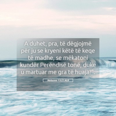 Picture 05 - Nehemia 13:27 ALB - A duhet, pra, të dëgjojmë për ju se kryeni - Bible Verse Picture