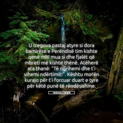 Picture 05 - Nehemia 2:18 ALB - U tregova pastaj atyre si dora bamirëse e - Bible Verse Picture
