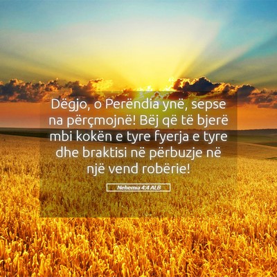 Picture 05 - Nehemia 4:4 ALB - Dëgjo, o Perëndia ynë, sepse na përçmojnë! - Bible Verse Picture