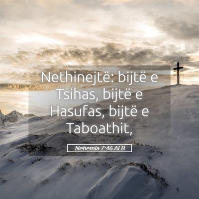 Picture 05 - Nehemia 7:46 ALB - Nethinejtë: bijtë e Tsihas, bijtë e Hasufas, - Bible Verse Picture