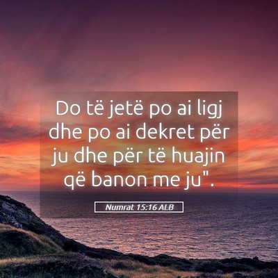 Picture 05 - Numrat 15:16 ALB - Do të jetë po ai ligj dhe po ai dekret për ju - Bible Verse Picture