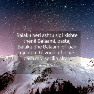 Picture 05 - Numrat 23:2 ALB - Balaku bëri ashtu siç i kishte thënë Balaami, - Bible Verse Picture