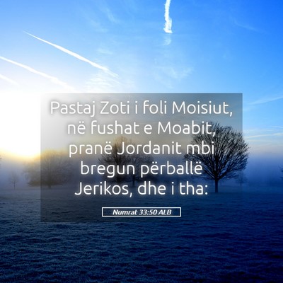 Picture 05 - Numrat 33:50 ALB - Pastaj Zoti i foli Moisiut, në fushat e Moabit, - Bible Verse Picture