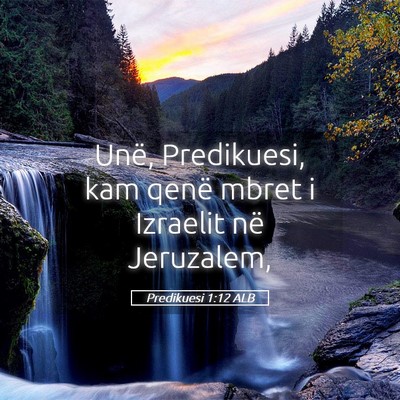 Picture 05 - Predikuesi 1:12 ALB - Unë, Predikuesi, kam qenë mbret i Izraelit në - Bible Verse Picture