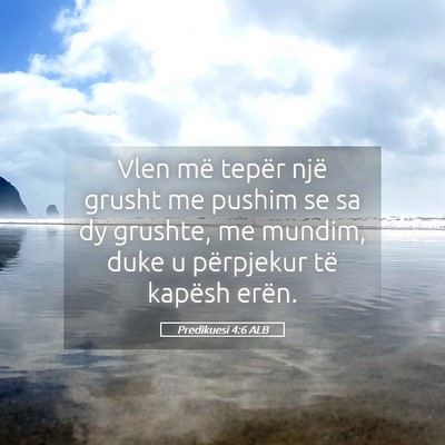 Picture 05 - Predikuesi 4:6 ALB - Vlen më tepër një grusht me pushim se sa dy - Bible Verse Picture
