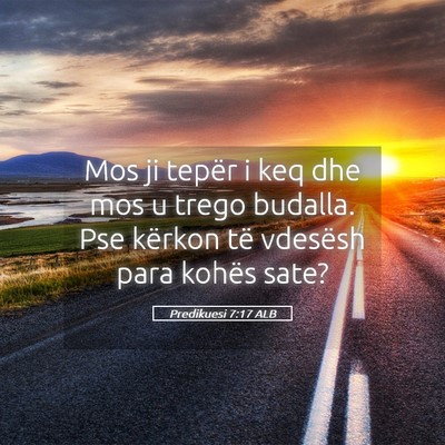 Picture 05 - Predikuesi 7:17 ALB - Mos ji tepër i keq dhe mos u trego budalla. Pse - Bible Verse Picture