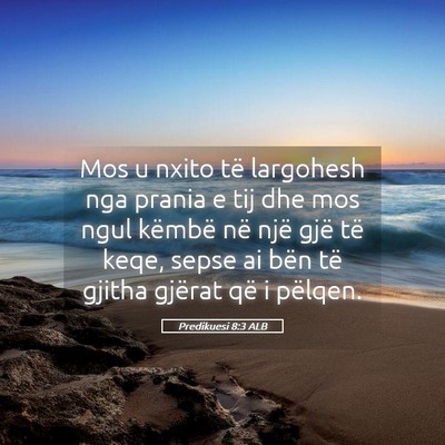 Picture 05 - Predikuesi 8:3 ALB - Mos u nxito të largohesh nga prania e tij dhe - Bible Verse Picture