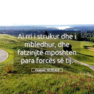 Picture 05 - Psalmet 10:10 ALB - Ai rri i strukur dhe i mbledhur, dhe fatzinjtë - Bible Verse Picture