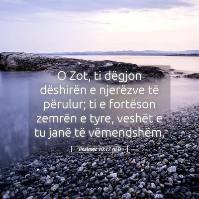 Picture 05 - Psalmet 10:17 ALB - O Zot, ti dëgjon dëshirën e njerëzve të - Bible Verse Picture